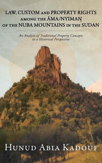 LAW, CUSTOM AND PROPERTY RIGHTS AMONG THE ¿MA/NYIMA¿ OF THE NUBA MOUNTAINS IN THE SUDAN: An Analysis of Traditional Property Concepts in a Historical Perspective