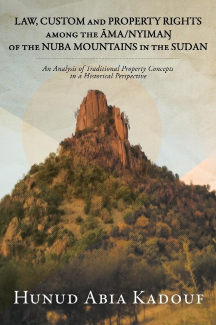 LAW, CUSTOM AND PROPERTY RIGHTS AMONG THE ¿MA/NYIMA¿ OF THE NUBA MOUNTAINS IN THE SUDAN: An Analysis of Traditional Property Concepts in a Historical Perspective