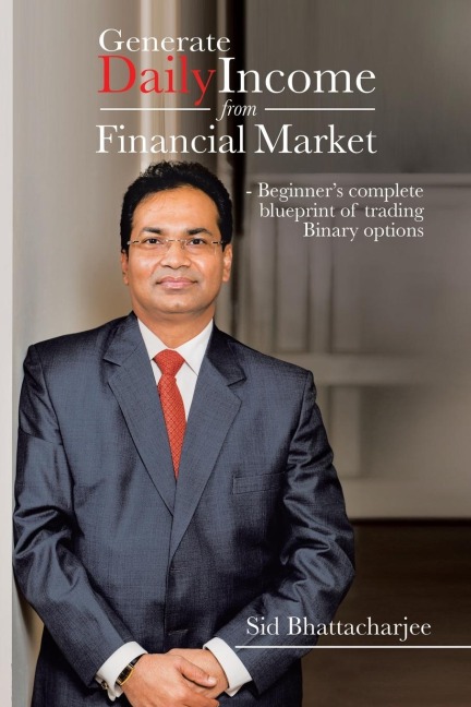 Generate Daily Income from Financial Market - Beginners complete blueprint of trading Binary options