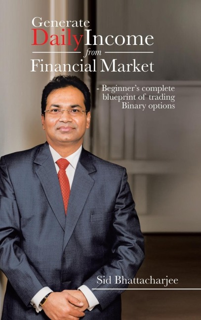 Generate Daily Income from Financial Market - Beginners complete blueprint of trading Binary options