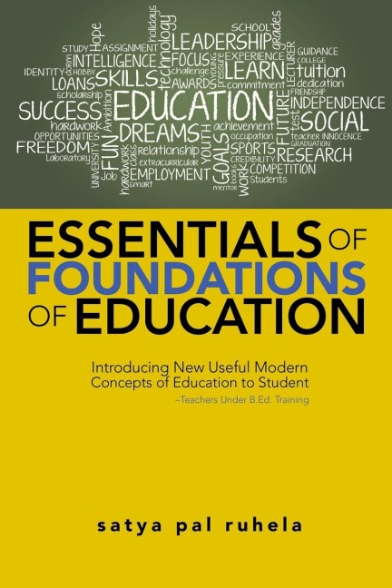 ESSENTIALS OF FOUNDATIONS OF EDUCATION: Introducing New Useful Modern Concepts of Education to Student-Teachers Under B.Ed. Training