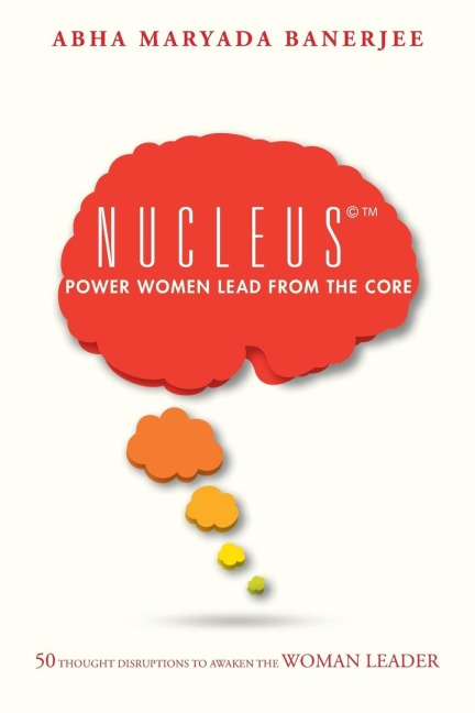 Nucleus(c)(TM) Power Women Lead From The Core: 50 Thought Disruptions to Awaken the Woman Leader