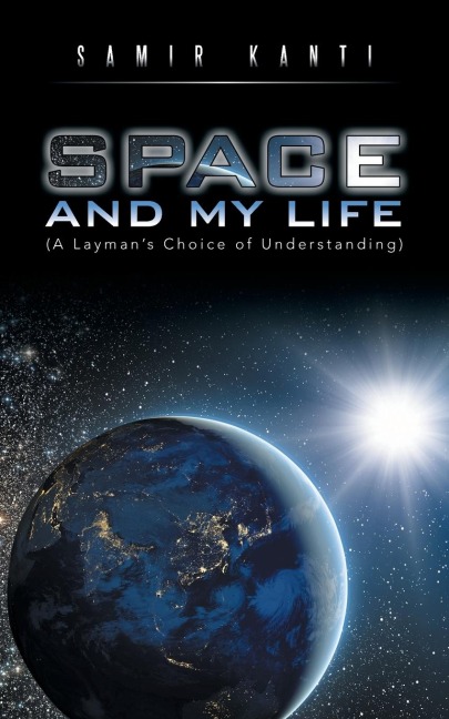 SPACE AND MY LIFE (A Laymans Choice of Understanding)