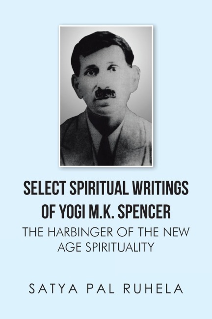 SELECT SPIRITUAL WRITINGS OF YOGI M.K. SPENCER: THE HARBINGER OF THE NEW AGE SPIRITUALITY