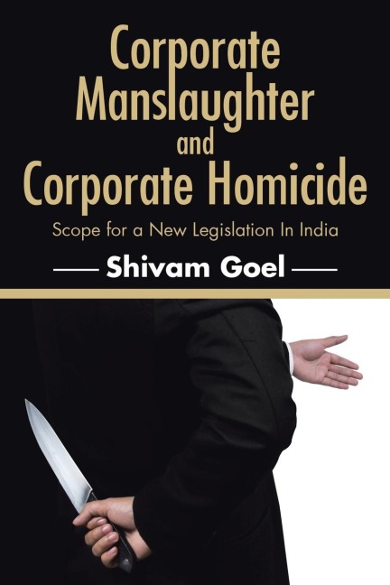 Corporate Manslaughter and Corporate Homicide: Scope for a New Legislation In India