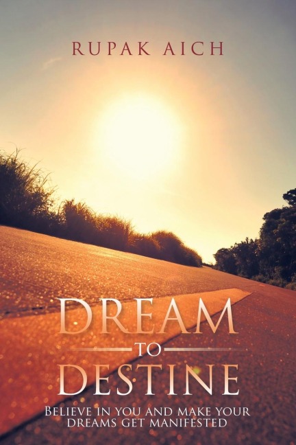 Dream to Destine: Believe in you and make your dreams get manifested