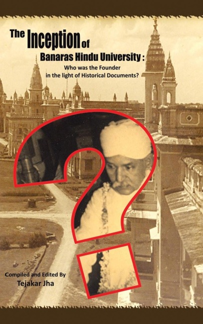 The Inception of Banaras Hindu University: Who Was the Founder in the Light of Historical Documents?
