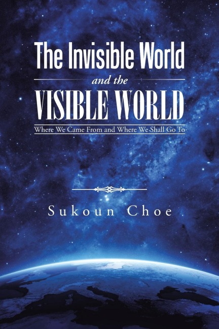 The Invisible World and the Visible World: Where We Came From and Where We Shall Go To