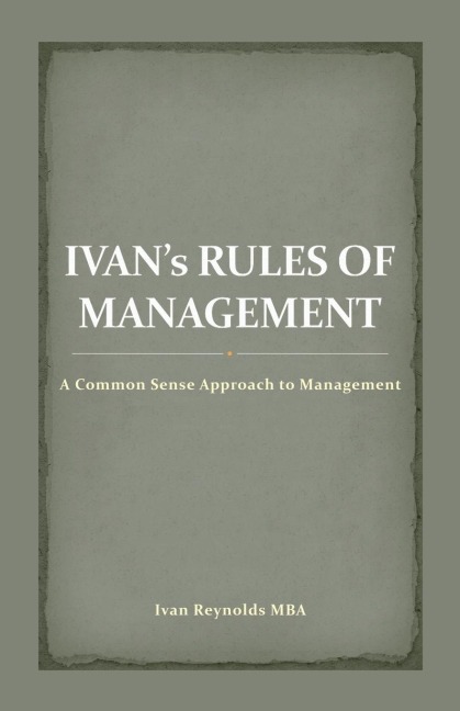 Ivans Rules of Management: A Common Sense Approach to Management