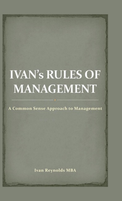 Ivans Rules of Management: A Common Sense Approach to Management