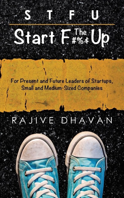 STFU-Start the F Up: For Present and Future Leaders of Startups, Small and Medium-Sized Companies