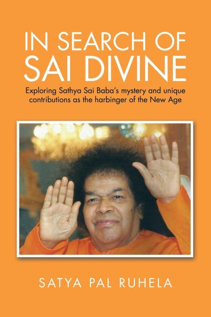 IN SEARCH OF SAI DIVINE: Exploring Sathya Sai Baba's mystery and unique contributions as the harbinger of the New Age