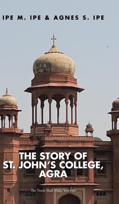 THE STORY OF ST.JOHNS COLLEGE, AGRA: The Truth Shall Make You Free