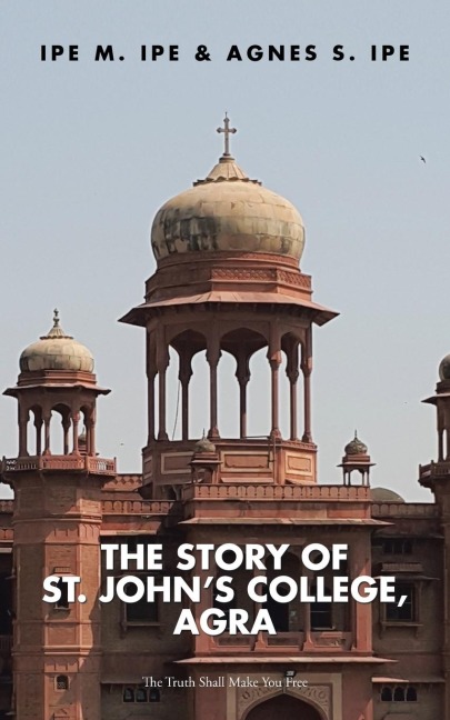 THE STORY OF ST.JOHNS COLLEGE, AGRA: The Truth Shall Make You Free