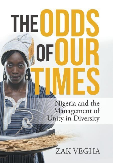 The Odds of Our Times: Nigeria and the Management of Unity in Diversity