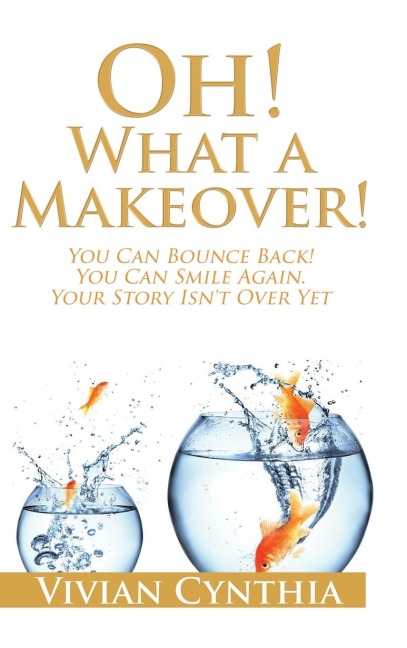 Oh! What a Makeover!: You Can Bounce Back! You Can Smile Again. Your Story Isnt Over Yet.