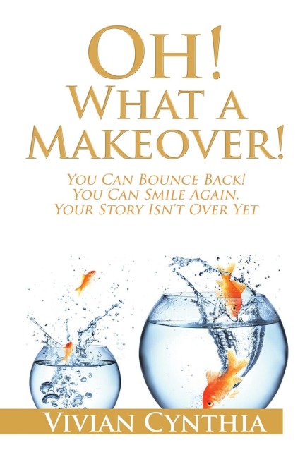 Oh! What a Makeover!: You Can Bounce Back! You Can Smile Again. Your Story Isnt Over Yet.