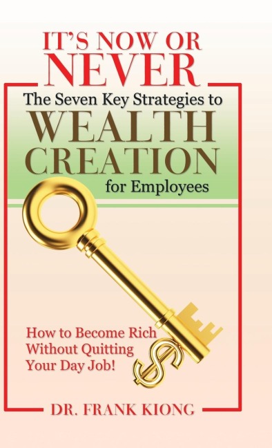 ItS Now or Never: The Seven Key Strategies to Wealth Creation for Employees