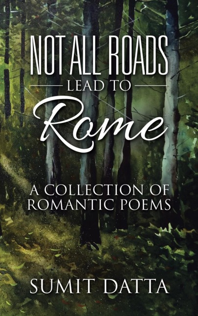 Not All Roads Lead to Rome: A Collection of Romantic Poems