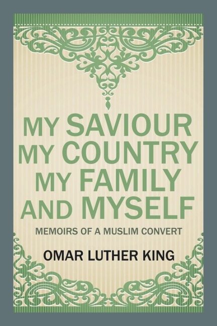 My Saviour My Country My Family and Myself: Memoirs of a Muslim Convert