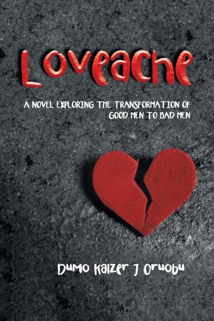 Loveache: A NOVEL EXPLORING THE TRANSFORMATION OF GOOD MEN TO BAD MEN