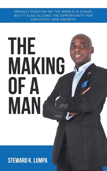 The Making of a Man: Default Position of the World Is Chaos, but It Also Allows the Opportunity for Creativity and Growth