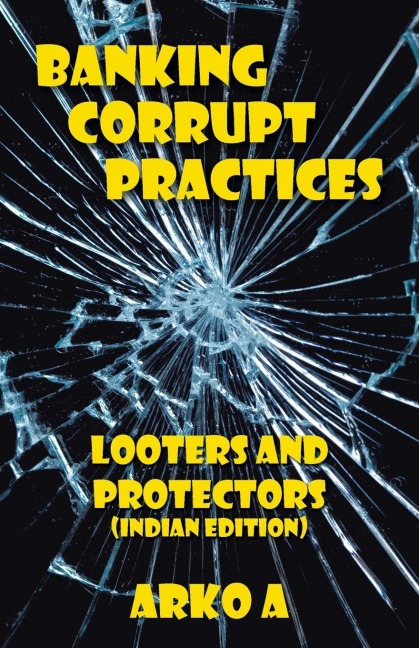 Banking Corrupt Practices: Looters and Protectors (Indian Edition)