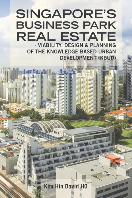 Singapores Business Park Real Estate: -  Viability, Design & Planning of   the Knowledge-Based Urban Development (Kbud)