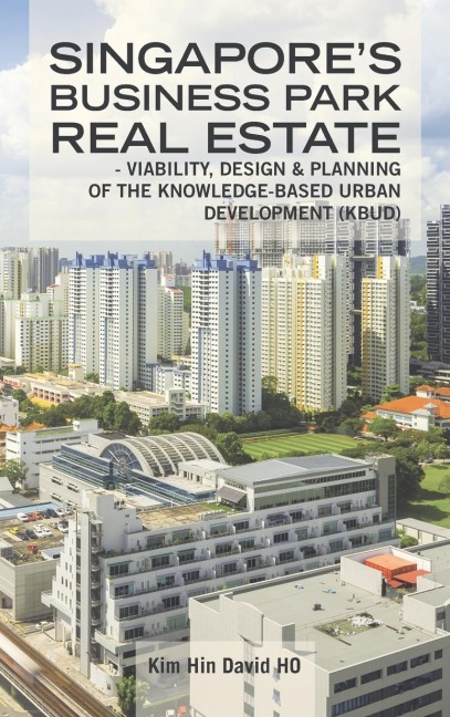 Singapores Business Park Real Estate: -  Viability, Design & Planning of   the Knowledge-Based Urban Development (Kbud)