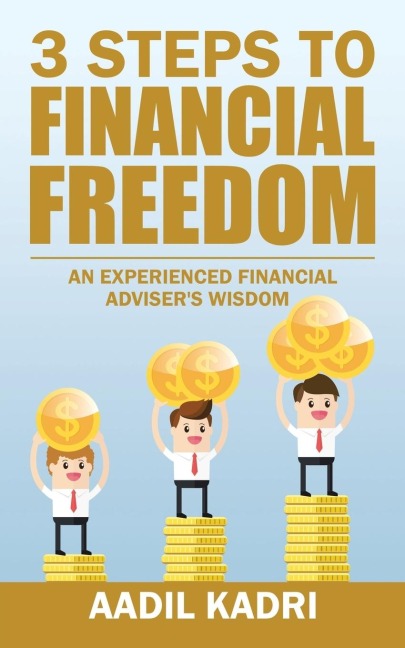 3 Steps to Financial Freedom: An experienced Financial Advisers wisdom