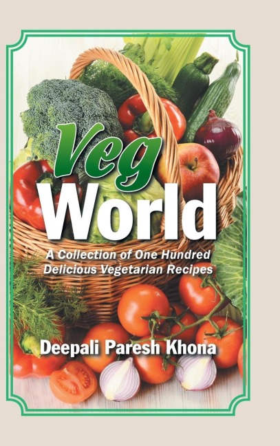 Veg World: A Collection of One Hundred Delicious Vegetarian Recipes