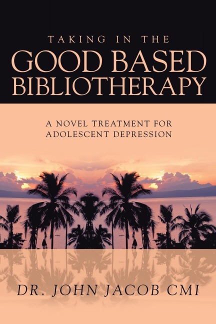 TAKING IN THE GOOD BASED BIBLIOTHERAPY: A NOVEL TREATMENT FOR  ADOLESCENT DEPRESSION