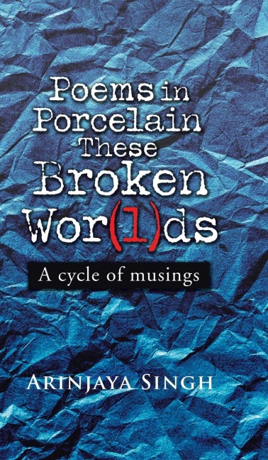 Poems in Porcelain These Broken Wor(l)ds: A cycle of musings