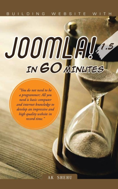 Building Website with Joomla! 1.5 in 60 Minutes: You Do Not Need to Be a Programmer; All You Need Is Basic Computer and Internet Knowledge to Develop
