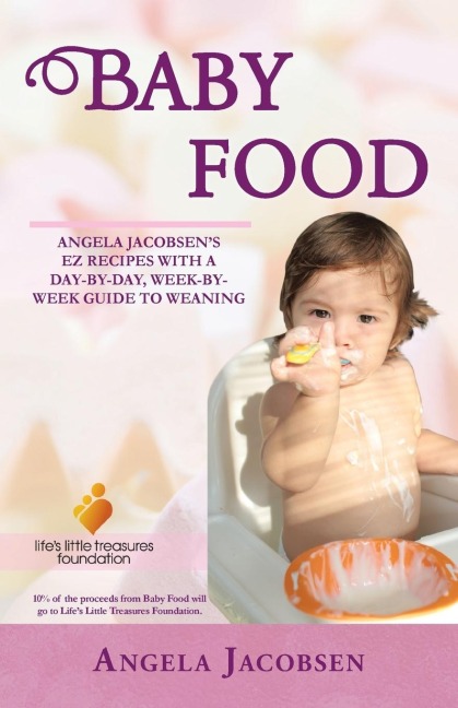 Baby Food: Angela Jacobsens EZ Recipes with a Day-By-Day, Week-By-Week Guide to Weaning