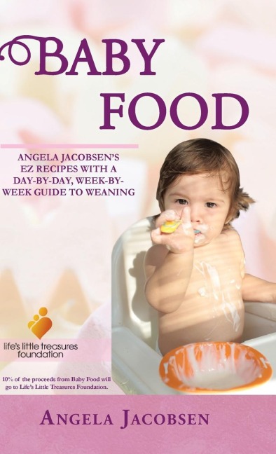 Baby Food: Angela Jacobsens EZ Recipes with a Day-By-Day, Week-By-Week Guide to Weaning