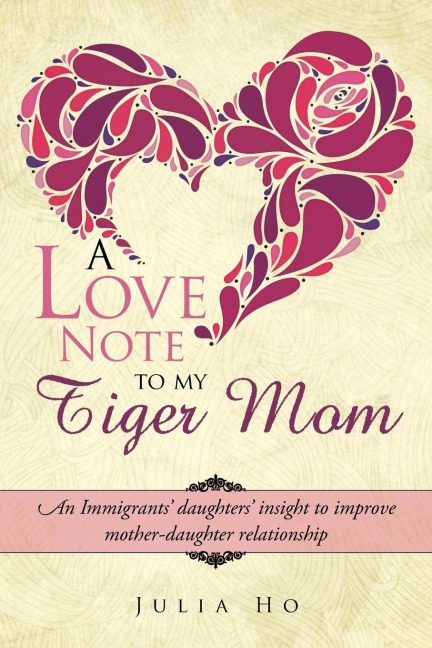 A Love Note to My Tiger Mom: An Immigrants Daughters Insight to Improve Mother-Daughter Relationship