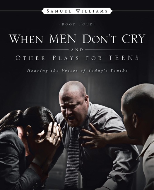 When Men Dont Cry and Other Plays for Teens: Hearing the Voices of Todays Youths