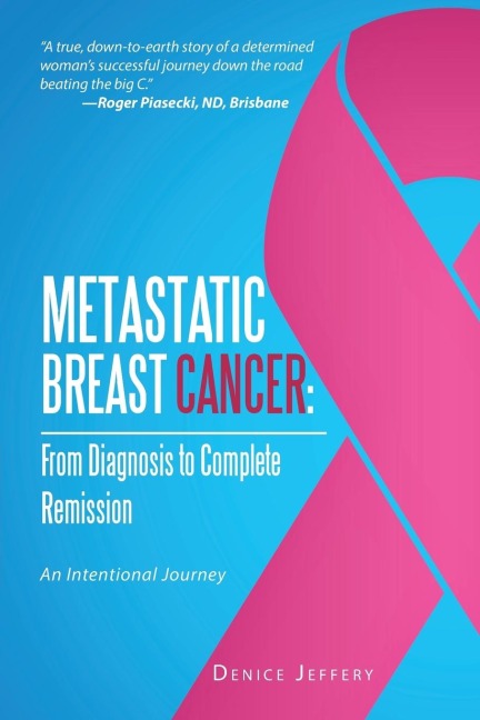 Metastatic Breast Cancer: From Diagnosis to Complete Remission: An Intentional Journey
