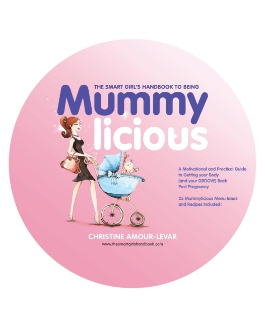 The Smart Girl's Handbook to Being Mummylicious: A Motivational and Practical Guide to Getting Your Body (and Your Groove) Back Post Pregnancy