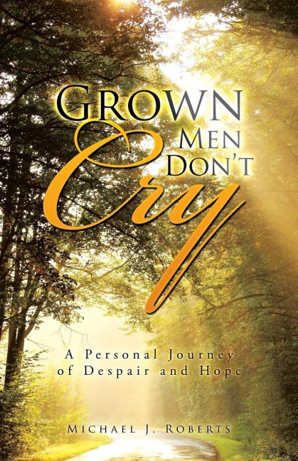 Grown Men Dont Cry: A Personal Journey of Despair and Hope