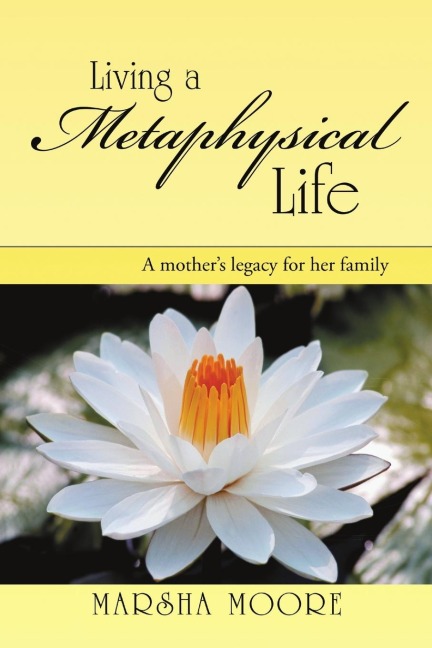 Living a Metaphysical Life: A Mothers Legacy for Her Family