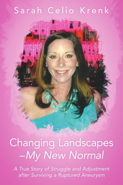 Changing Landscapes-My New Normal: A True Story of Struggle and Adjustment after Surviving a Ruptured Aneurysm