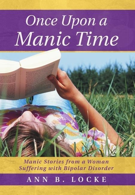 Once Upon a Manic Time: Manic Stories from a Woman Suffering with Bipolar Disorder