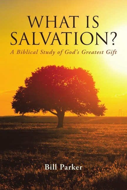 What Is Salvation?: A Biblical Study of Gods Greatest Gift