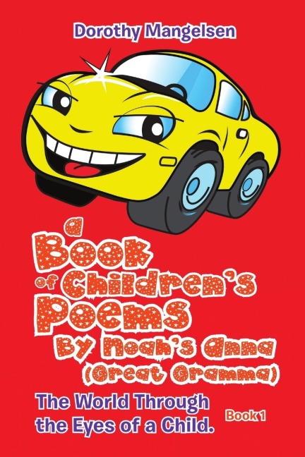 A Book of Childrens Poems by Noahs Anna (Great Gramma): The World Through the Eyes of a Child.