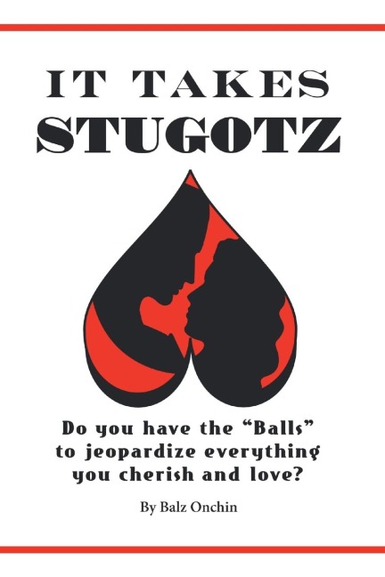 It Takes Stugotz: Do You Have the Balls to Jeopardize Everything You Cherish and Love?
