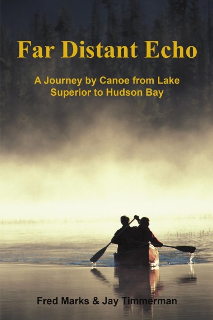 Far Distant Echo: A Journey by Canoe from Lake Superior to Hudson Bay