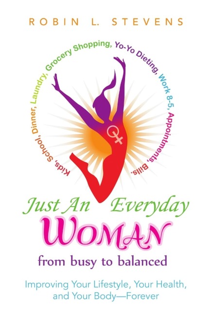 Just an Everyday Woman: Improving Your Lifestyle, Your Health, and Your Body-Forever