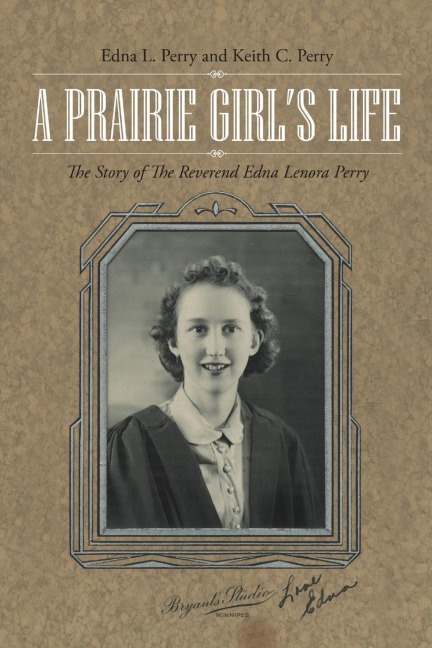 A Prairie Girls Life: The Story of The Reverend Edna Lenora Perry